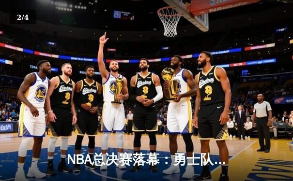 NBA总决赛落幕：勇士队险胜凯尔特人卫冕，库里荣膺FMVP - 2