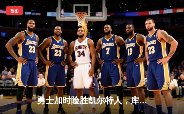 勇士加时险胜凯尔特人，库里狂砍43分演绎经典对决