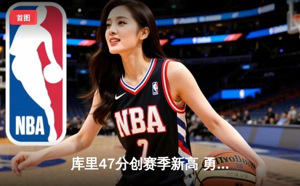 库里47分创赛季新高 勇士加时险胜国王迎三连胜