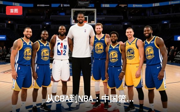 从CBA到NBA：中国篮球的国际化征程与未来挑战